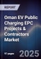 Oman EV Public Charging EPC Projects & Contractors Market Size, Share, Growth Drivers, Trends, Opportunities, Competitive Landscape & Forecast 2025-2030 - Product Image
