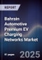 Bahrain Automotive Premium EV Charging Networks Market Size, Share, Growth Drivers, Trends, Opportunities, Competitive Landscape & Forecast 2025-2030 - Product Image
