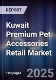 Kuwait Premium Pet Accessories Retail Market Size, Consumer Segments, Distribution Channels & Forecast 2025-2030- Product Image