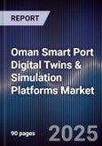 Oman Smart Port Digital Twins & Simulation Platforms Market Size, Share, Growth Drivers, Trends, Opportunities, Competitive Landscape & Forecast 2025-2030- Product Image