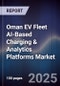 Oman EV Fleet AI-Based Charging & Analytics Platforms Market Size, Share, Growth Drivers, Trends, Opportunities, Competitive Landscape & Forecast 2025-2030 - Product Thumbnail Image