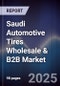 Saudi Automotive Tires Wholesale & B2B Market Size, Share, Growth Drivers, Trends, Opportunities, Competitive Landscape & Forecast 2025-2030 - Product Thumbnail Image