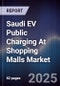 Saudi EV Public Charging At Shopping Malls Market Size, Share, Growth Drivers, Trends, Opportunities, Competitive Landscape & Forecast 2025-2030 - Product Image