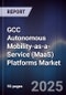 GCC Autonomous Mobility-as-a-Service (MaaS) Platforms Market Size, Share, Growth Drivers, Trends, Opportunities, Competitive Landscape & Forecast 2025-2030 - Product Thumbnail Image