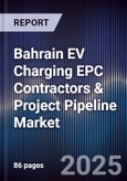 Bahrain EV Charging EPC Contractors & Project Pipeline Market Size, Share, Growth Drivers, Trends, Opportunities, Competitive Landscape & Forecast 2025-2030- Product Image