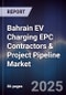 Bahrain EV Charging EPC Contractors & Project Pipeline Market Size, Share, Growth Drivers, Trends, Opportunities, Competitive Landscape & Forecast 2025-2030 - Product Image