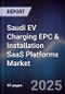 Saudi EV Charging EPC & Installation SaaS Platforms Market Size, Share, Growth Drivers, Trends, Opportunities, Competitive Landscape & Forecast 2025-2030 - Product Thumbnail Image