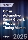 Oman Automotive Smart Glass & Window Tinting Market Size, Share, Growth Drivers, Trends, Opportunities, Competitive Landscape & Forecast 2025-2030- Product Image