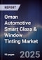 Oman Automotive Smart Glass & Window Tinting Market Size, Share, Growth Drivers, Trends, Opportunities, Competitive Landscape & Forecast 2025-2030 - Product Thumbnail Image