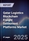 Qatar Logistics Blockchain Freight Settlement Platforms Market Size, Share, Growth Drivers, Trends, Opportunities, Competitive Landscape & Forecast 2025-2030 - Product Thumbnail Image