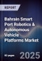 Bahrain Smart Port Robotics & Autonomous Vehicle Platforms Market Size, Share, Growth Drivers, Trends, Opportunities, Competitive Landscape & Forecast 2025-2030 - Product Image