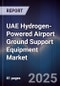 UAE Hydrogen-Powered Airport Ground Support Equipment Market Size, Share, Growth Drivers, Trends, Opportunities, Competitive Landscape & Forecast 2025-2030 - Product Thumbnail Image