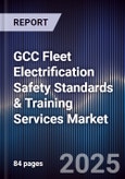 GCC Fleet Electrification Safety Standards & Training Services Market Size, Share, Growth Drivers, Trends, Opportunities, Competitive Landscape & Forecast 2025-2030- Product Image