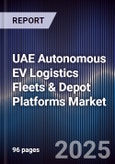 UAE Autonomous EV Logistics Fleets & Depot Platforms Market Size, Share, Growth Drivers, Trends, Opportunities, Competitive Landscape & Forecast 2025-2030- Product Image