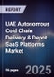 UAE Autonomous Cold Chain Delivery & Depot SaaS Platforms Market Size, Share, Growth Drivers, Trends, Opportunities, Competitive Landscape & Forecast 2025-2030 - Product Image