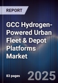GCC Hydrogen-Powered Urban Fleet & Depot Platforms Market Size, Share, Growth Drivers, Trends, Opportunities, Competitive Landscape & Forecast 2025-2030- Product Image