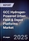 GCC Hydrogen-Powered Urban Fleet & Depot Platforms Market Size, Share, Growth Drivers, Trends, Opportunities, Competitive Landscape & Forecast 2025-2030 - Product Thumbnail Image