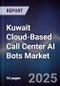 Kuwait Cloud-Based Call Center AI Bots Market Size, Share, Growth Drivers, Trends, Opportunities, Competitive Landscape & Forecast 2025-2030 - Product Thumbnail Image