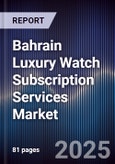 Bahrain Luxury Watch Subscription Services Market Size, Consumer Adoption, Competitive Landscape & Forecast 2025-2030- Product Image
