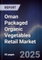 Oman Packaged Organic Vegetables Retail Market Size, Consumer Segments, Supply Chain & Forecast 2025-2030 - Product Thumbnail Image
