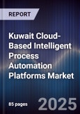 Kuwait Cloud-Based Intelligent Process Automation Platforms Market Size, Share, Growth Drivers, Trends, Opportunities, Competitive Landscape & Forecast 2025-2030- Product Image