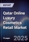 Qatar Online Luxury Cosmetics Retail Market Size, Platforms, Consumer Demand & Forecast 2025-2030 - Product Image