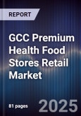 GCC Premium Health Food Stores Retail Market Size, Consumer Segments, Competitive Landscape & Forecast 2025-2030- Product Image