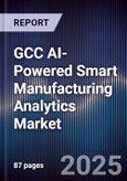 GCC AI-Powered Smart Manufacturing Analytics Market Size, Share & Forecast 2025-2030- Product Image