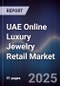 UAE Online Luxury Jewelry Retail Market Size, Platforms, Consumer Segments & Forecast 2025-2030 - Product Image