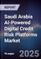 Saudi Arabia AI-Powered Digital Credit Risk Platforms Market - Product Image