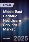 Middle East Geriatric Healthcare Services Market Size, Share, Growth Drivers, Trends, Opportunities & Forecast 2025-2030- Product Image