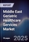 Middle East Geriatric Healthcare Services Market Size, Share, Growth Drivers, Trends, Opportunities & Forecast 2025-2030 - Product Image