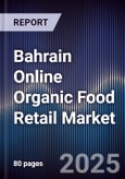 Bahrain Online Organic Food Retail Market Size, Platforms, Consumer Segments & Forecast 2025-2030- Product Image