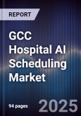 GCC Hospital AI Scheduling Market Size, Share, Growth Drivers, Trends, Opportunities & Forecast 2025-2030- Product Image