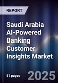 Saudi Arabia AI-Powered Banking Customer Insights Market Size & Forecast 2025-2030- Product Image