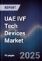 UAE IVF Tech Devices Market Size, Share, Growth Drivers, Trends, Opportunities & Forecast 2025-2030 - Product Image