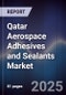 Qatar Aerospace Adhesives and Sealants Market Size, Share, Growth Drivers, Trends, Opportunities & Forecast 2025-2030 - Product Thumbnail Image