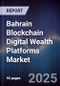 Bahrain Blockchain Digital Wealth Platforms Market - Product Thumbnail Image