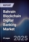 Bahrain Blockchain Digital Banking Market - Product Thumbnail Image