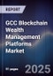 GCC Blockchain Wealth Management Platforms Market - Product Thumbnail Image