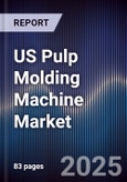 US Pulp Molding Machine Market Size, Share, Growth Drivers, Trends, Opportunities & Forecast 2025-2030- Product Image