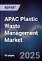 APAC Plastic Waste Management Market Size, Share, Growth Drivers, Trends, Opportunities & Forecast 2025-2030 - Product Thumbnail Image