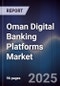 Oman Digital Banking Platforms Market - Product Thumbnail Image