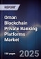 Oman Blockchain Private Banking Platforms Market - Product Thumbnail Image