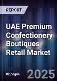 UAE Premium Confectionery Boutiques Retail Market Size, Consumer Segments, Seasonal Trends & Forecast 2025-2030- Product Image