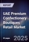 UAE Premium Confectionery Boutiques Retail Market Size, Consumer Segments, Seasonal Trends & Forecast 2025-2030 - Product Thumbnail Image