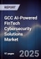 GCC AI-Powered FinTech Cybersecurity Solutions Market Size, Share & Forecast 2025-2030 - Product Thumbnail Image