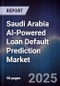 Saudi Arabia AI-Powered Loan Default Prediction Market Size & Forecast 2025-2030 - Product Image