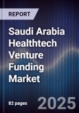 Saudi Arabia Healthtech Venture Funding Market Size, Share, Growth Drivers, Trends, Opportunities & Forecast 2025-2030- Product Image