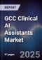 GCC Clinical AI Assistants Market Size, Share, Growth Drivers, Trends, Opportunities & Forecast 2025-2030 - Product Thumbnail Image